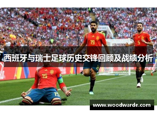 西班牙与瑞士足球历史交锋回顾及战绩分析