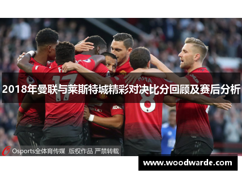 2018年曼联与莱斯特城精彩对决比分回顾及赛后分析